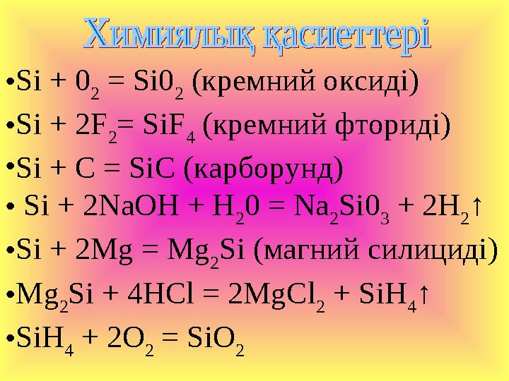 •Si + 0 2 = Si0 2 (кремний оксиді) •Si + 2F 2 = SiF 4 (кремний фториді) •Si + C = SiC (карборунд) • Si + 2NaOH + Н 2 0 = Na 2
