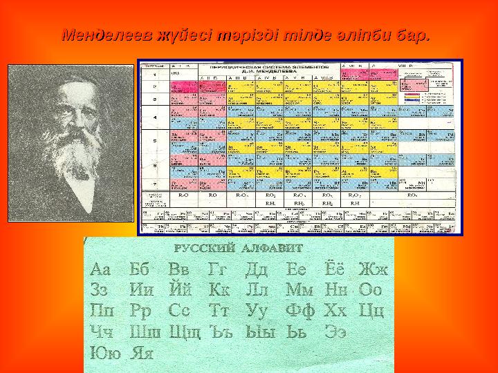 Менделеев жүйесі тәрізді тілде әліпби бар.Менделеев жүйесі тәрізді тілде әліпби бар.