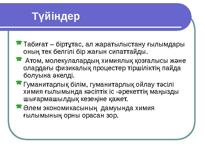 Түйіндер Табиғат – біртұтас, ал жаратылыстану ғылымдары оның тек белгілі бір жағын сипаттайды.  Атом, молекулалардың химиялық
