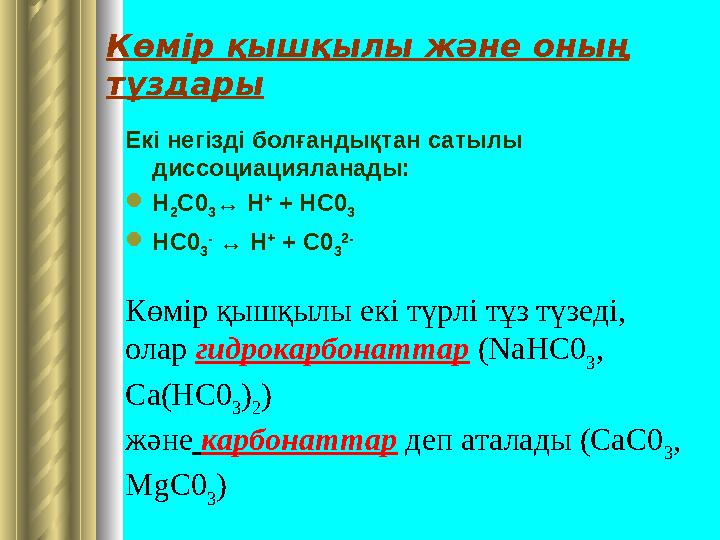 Көмір қышқылы және оның тұздары Екі негізді болғандықтан сатылы диссоциацияланады: Н 2С0 3↔ Н + + НС0 3 НС0 3 - ↔ Н + + С