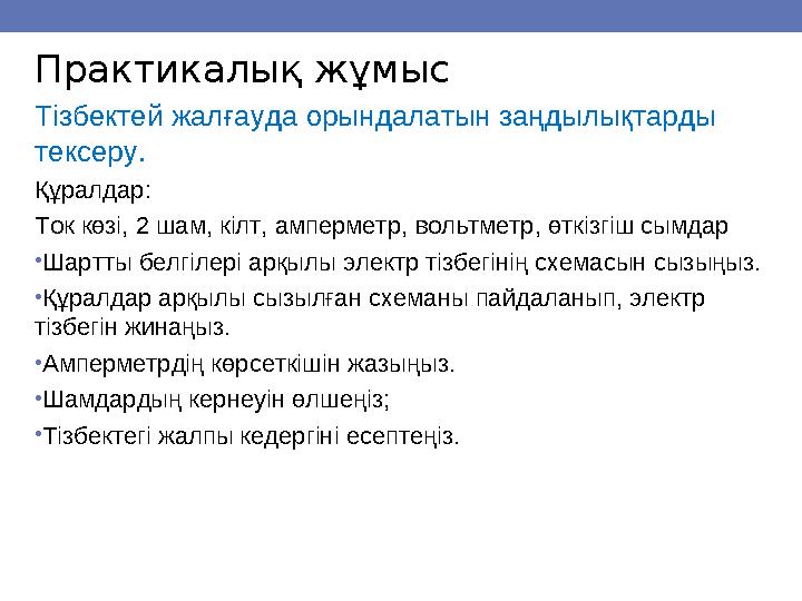 Практикалық жұмыс Тізбектей жалғауда орындалатын заңдылықтарды тексеру. Құралдар: Ток көзі, 2 шам, кілт, амперметр, вольтметр,