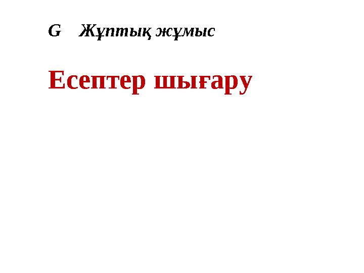 Есептер шығару G Жұптық жұмыс