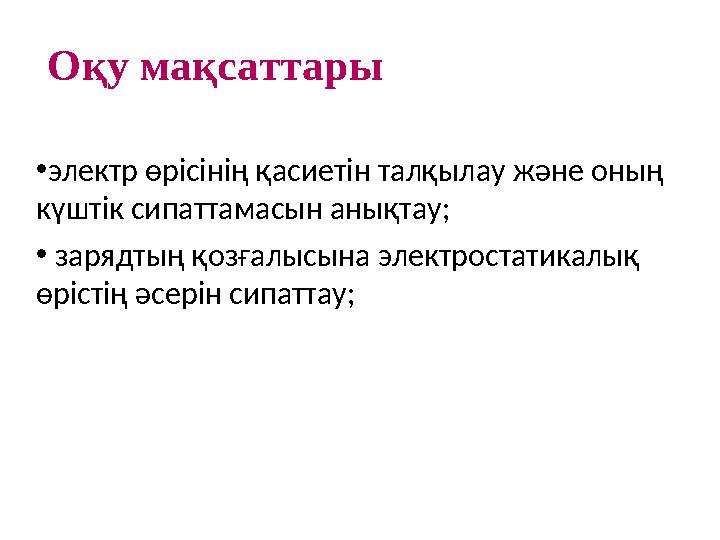 Оқу мақсаттары •электр өрісінің қасиетін талқылау және оның күштік сипаттамасын анықтау; • зарядтың қозғалысына электростати
