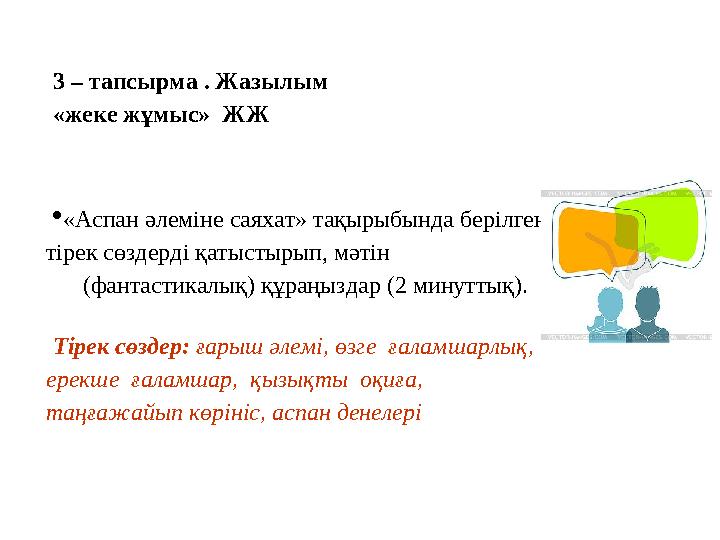 3 – тапсырма . Жазылым «жеке жұмыс» ЖЖ «Аспан әлеміне саяхат» тақырыбында берілген тірек сөздерді қатыстырып, мәтін (ф