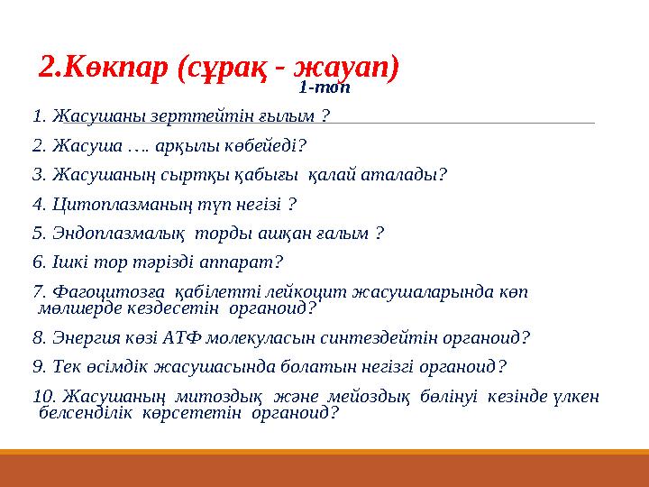 2.Көкпар (сұрақ - жауап) 1-топ 1. Жасушаны зерттейтін ғылым ? 2. Жасуша …. арқылы көбейеді? 3. Жасушаның сыртқы қабығы қалай ат