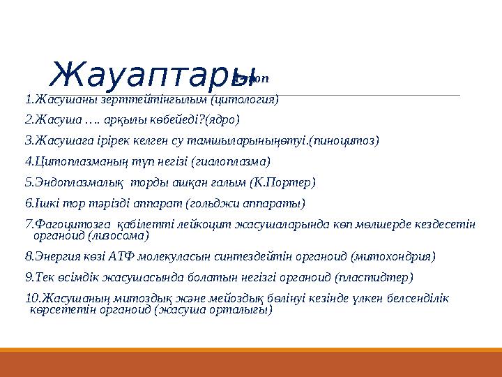 Жауаптары 1-топ 1.Жасушаны зерттейтінғылым (цитология) 2.Жасуша …. арқылы көбейеді?(ядро) 3.Жасушаға ірірек келген су тамшыларын