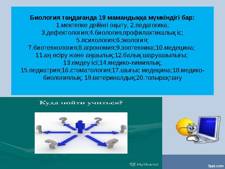 Биология таңдағанда 19 мамандыққа мүмкіндігі бар: 1.мектепке дейінгі оқыту, 2.педагогика; 3.дефектология;4.биология,профилактик