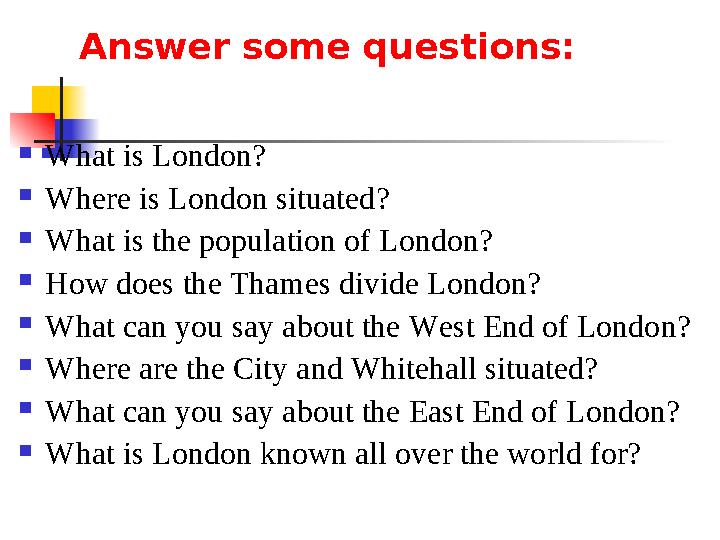 Answer some questions: What is London? Where is London situated? What is the population of London? How does the Thames divi Answer some questions: What is London? Where is London situated? What is the population of London? How does the Thames divi