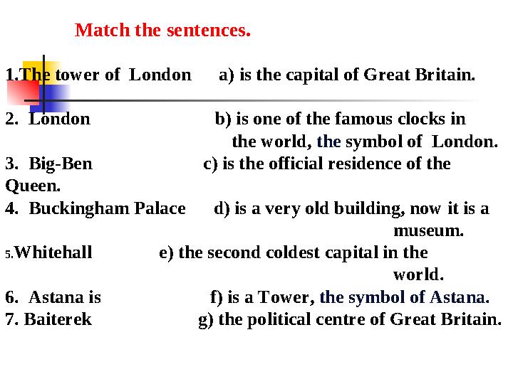 Match the sentences. 1.The tower of London a) is the capital of Great Britain. 2. London Match the sentences. 1.The tower of London a) is the capital of Great Britain. 2. London
