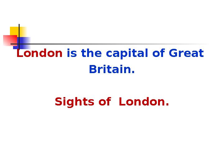 London is the capital of Great Britain. Sights of London. London is the capital of Great Britain. Sights of London.