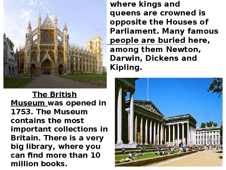 Westminster Abbey where kings and queens are crowned is opposite the Houses of Parliament. Many famous people are buried Westminster Abbey where kings and queens are crowned is opposite the Houses of Parliament. Many famous people are buried