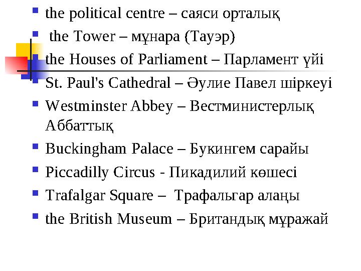  the political centre – саяси орталық the Tower – мұнара (Тауэр) the Houses of Parliament – Парламент үйі St. Paul's Cat the political centre – саяси орталық the Tower – мұнара (Тауэр) the Houses of Parliament – Парламент үйі St. Paul's Cat