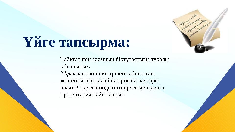 . Үйге тапсырма: Табиғат пен адамның біртұтастығы туралы ойланыңыз. “Адамзат өзінің кесірінен табиғаттан жоғал . Үйге тапсырма: Табиғат пен адамның біртұтастығы туралы ойланыңыз. “Адамзат өзінің кесірінен табиғаттан жоғал