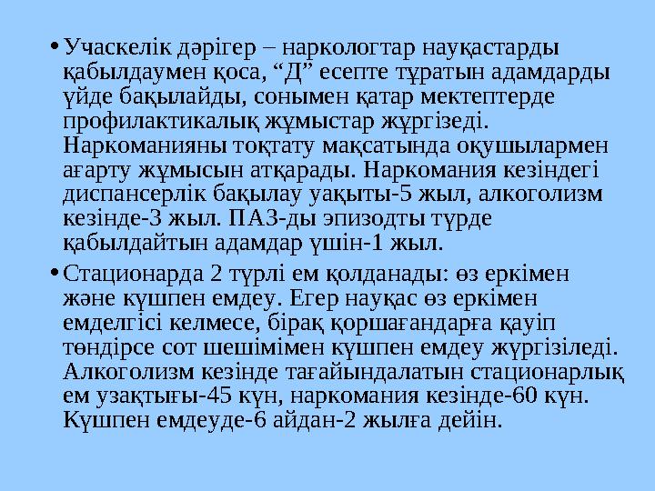 •Учаскелік дәрігер – наркологтар науқастарды қабылдаумен қоса, “Д” есепте тұратын адамдарды үйде бақылайды, сонымен қатар мект