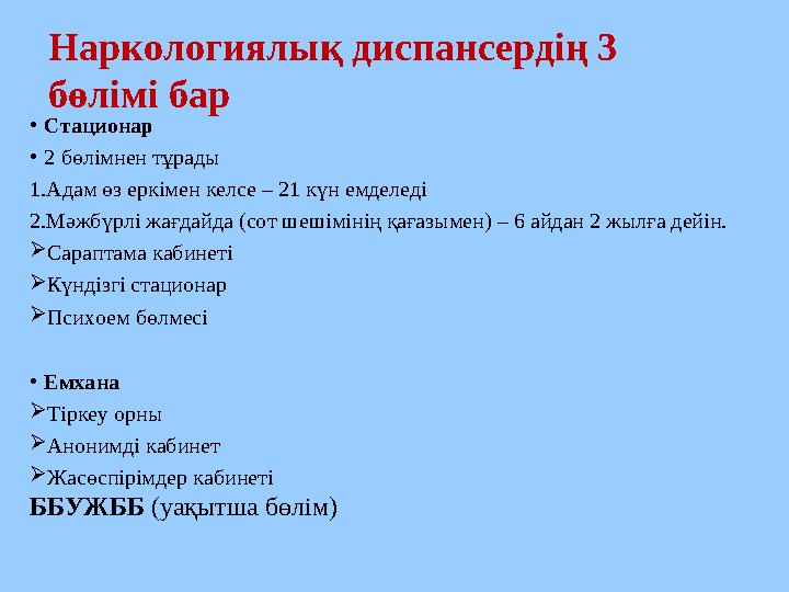 •Стационар •2 бөлімнен тұрады 1.Адам өз еркімен келсе – 21 күн емделеді 2.Мәжбүрлі жағдайда (сот шешімінің қағазымен) – 6 айдан