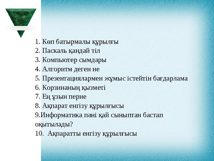 1. Көп батырмалы құрылғы 2. Паскаль қандай тіл 3. Компьютер сымдары 4. Алгоритм деген не 5. Презентациялармен жұмыс істейт 1. Көп батырмалы құрылғы 2. Паскаль қандай тіл 3. Компьютер сымдары 4. Алгоритм деген не 5. Презентациялармен жұмыс істейт
