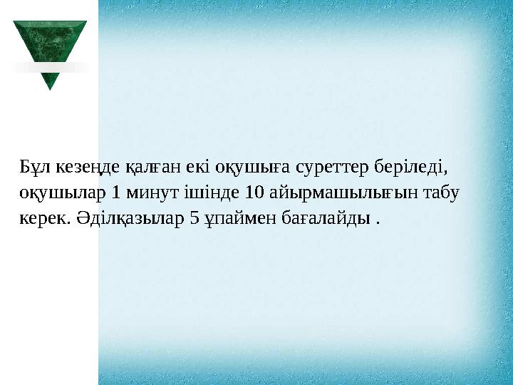 Бұл кезеңде қалған екі оқушыға суреттер беріледі, оқушылар 1 минут ішінде 10 айырмашылығын табу керек. Әділқазылар 5 ұпайме Бұл кезеңде қалған екі оқушыға суреттер беріледі, оқушылар 1 минут ішінде 10 айырмашылығын табу керек. Әділқазылар 5 ұпайме