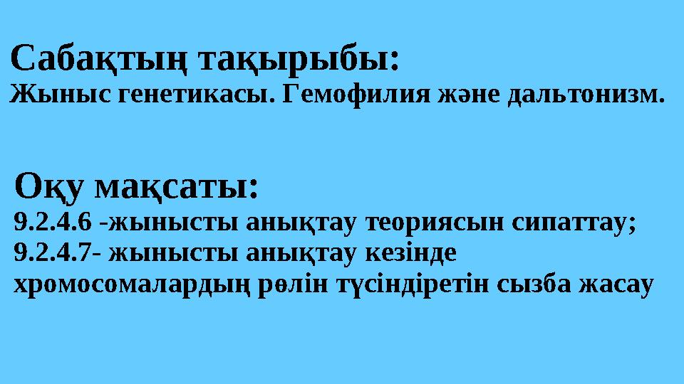 Сабақтың тақырыбы: Жыныс генетикасы. Гемофилия және дальтонизм. Оқу мақсаты: 9.2.4.6 -жынысты анықтау теориясын сипаттау; 9.2. Сабақтың тақырыбы: Жыныс генетикасы. Гемофилия және дальтонизм. Оқу мақсаты: 9.2.4.6 -жынысты анықтау теориясын сипаттау; 9.2.