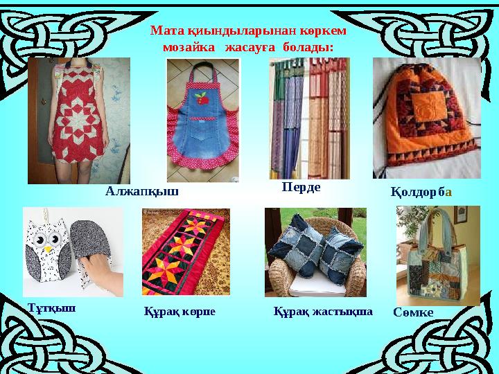 Мата қиындыларынан көркем мозайка жасауға болады: Алжапқыш Қолдорба Тұтқыш Сөмке Перде Құрақ көрпе Құрақ жастықша