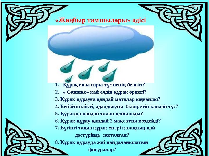«Жаңбыр тамшылары» әдісі 1.Құрақтағы сары түс ненің белгісі? 2.« Сашико» қай елдің құрақ өрнегі? 3. Құрақ құрауға қандай маталар