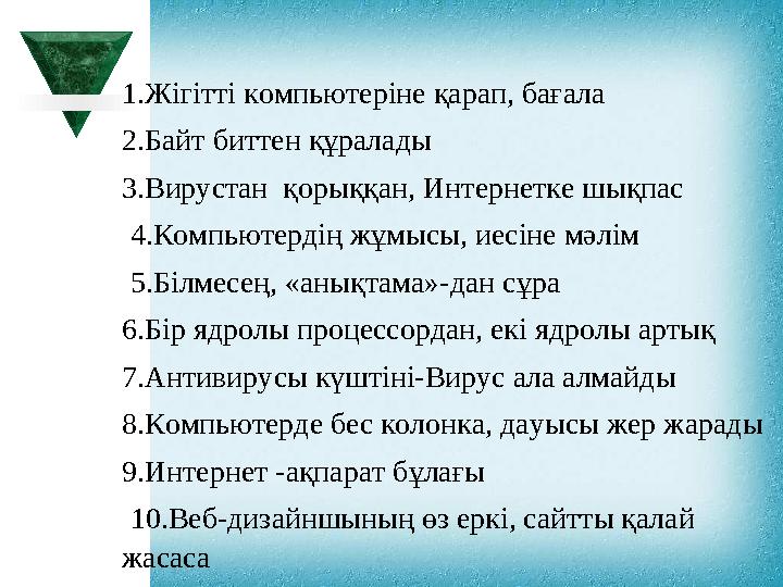 1.Жігітті компьютеріне қарап, бағала 2.Байт биттен құралады 3.Вирустан қорыққан, Интернетке шықпас 4.Компьютердің жұмысы