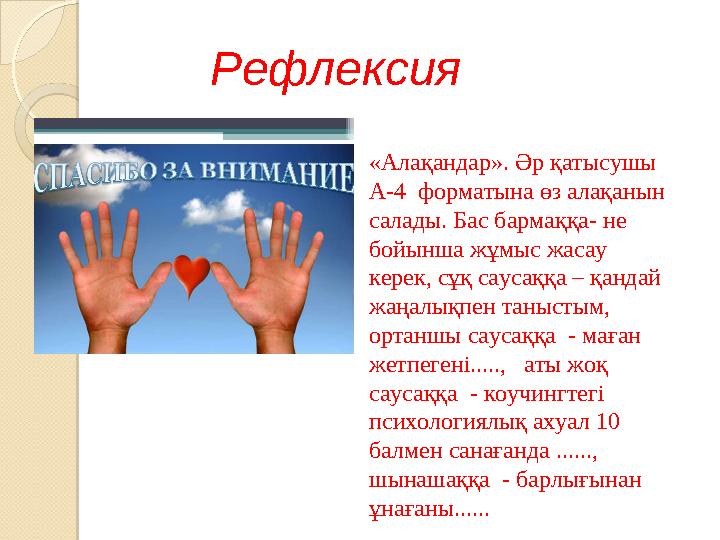 Рефлексия «Алақандар». Әр қатысушы А-4 форматына өз алақанын салады. Бас бармаққа- не бойынша жұмыс жасау керек, сұқ са