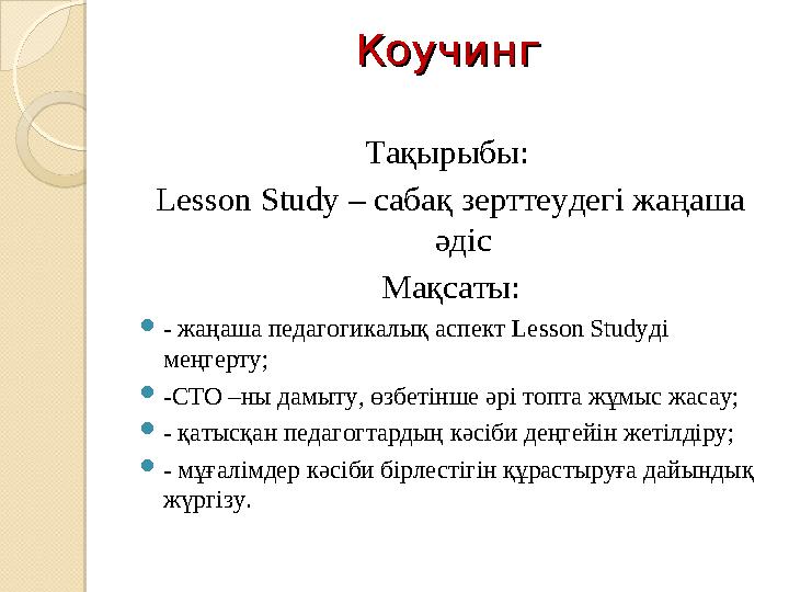КоучингКоучинг Тақырыбы: Lesson Study – сабақ зерттеудегі жаңаша әдіс Мақсаты: - жаңаша педагогикалық аспект Lesson Studyд