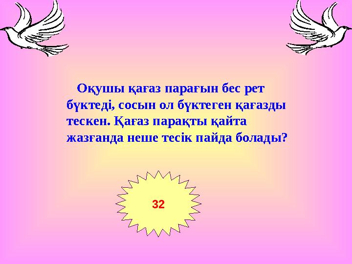 Оқушы қағаз парағын бес рет бүктеді, сосын ол бүктеген қағазды тескен. Қағаз парақты қайта жазғанда неше тесік пайда болады