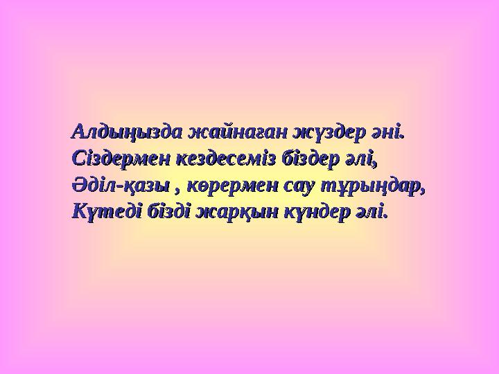 Алдыңызда жайнаған жүздер әні.Алдыңызда жайнаған жүздер әні. Сіздермен кездесеміз біздер әлі,Сіздермен кездесеміз біздер әлі, Әд