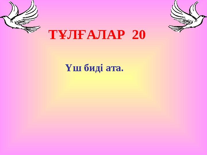 ТҰЛҒАЛАР 20 Үш биді ата.