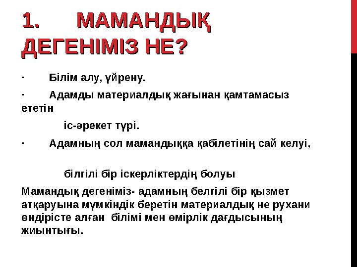 1. МАМАНДЫҚ 1. МАМАНДЫҚ ДЕГЕНІМІЗ НЕ?ДЕГЕНІМІЗ НЕ? · Білім алу, үйрену. · Адамды материалдық жағынан қа