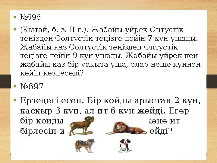 •№696 •(Кытай, б. з. II г.). Жабайы уйрек Оңтустік тенізден Солтустік теңізге дейін 7 кун ушады. Жабайы каз Солтустік теңізден