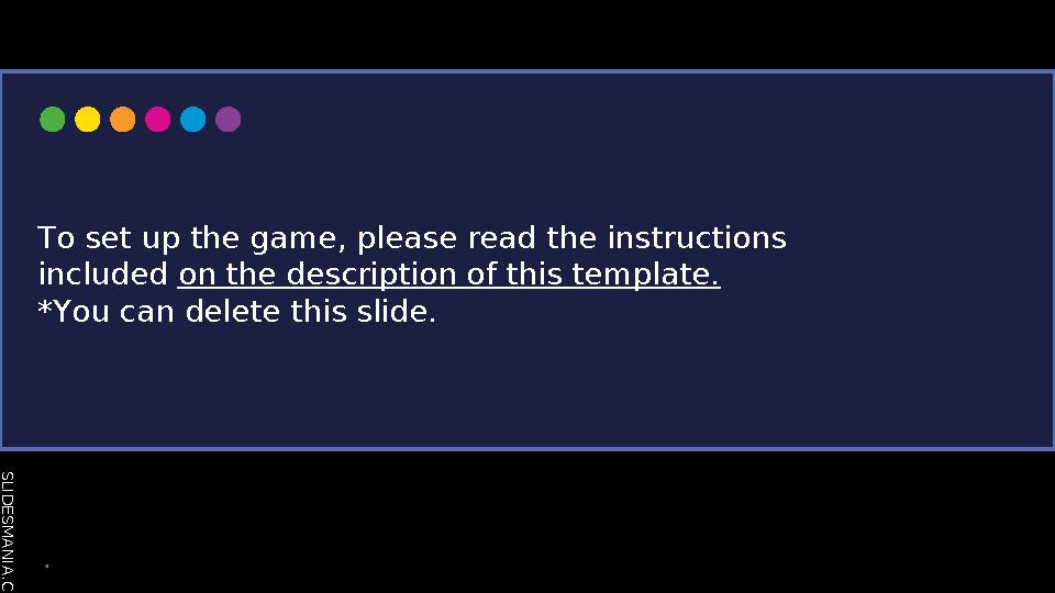 S L I D E S M A N I A . C O M To set up the game, please read the instructions included on the description of this template.