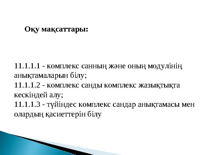 11.1.1.1 - комплекс санның және оның модулінің анықтамаларын білу; 11.1.1.2 - комплекс санды комплекс жазықтықта кескіндей ал