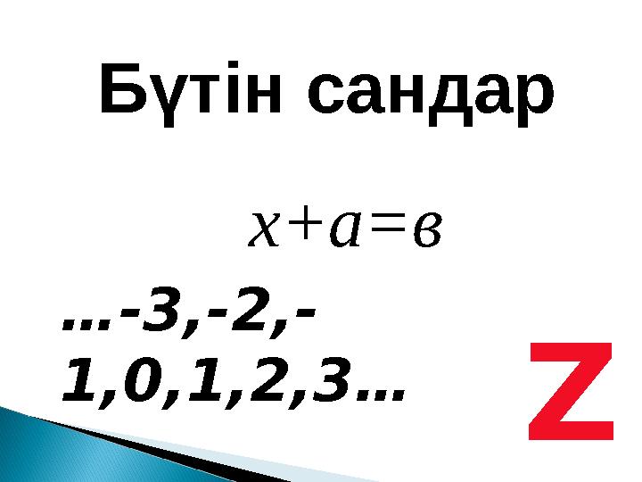 х+а=в …-3,-2,- 1,0,1,2,3… Z Бүтін сандар