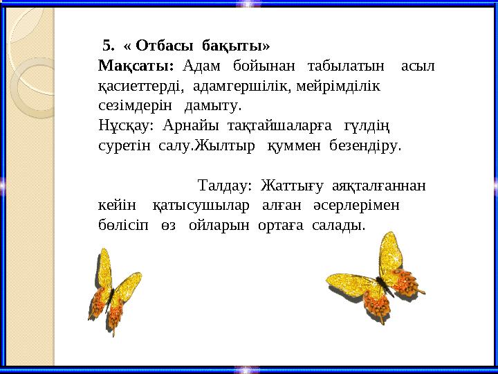 5. « Отбасы бақыты» Мақсаты: Адам бойынан табылатын асыл қасиеттерді, адамгершілік, мейрімділік сезімдерін 5. « Отбасы бақыты» Мақсаты: Адам бойынан табылатын асыл қасиеттерді, адамгершілік, мейрімділік сезімдерін