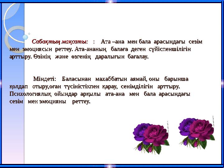 Сабақтың мақсаты: Сабақтың мақсаты: : Ата –ана мен бала арасындағы сезім : Ата –ана мен бала арасындағы Сабақтың мақсаты: Сабақтың мақсаты: : Ата –ана мен бала арасындағы сезім : Ата –ана мен бала арасындағы