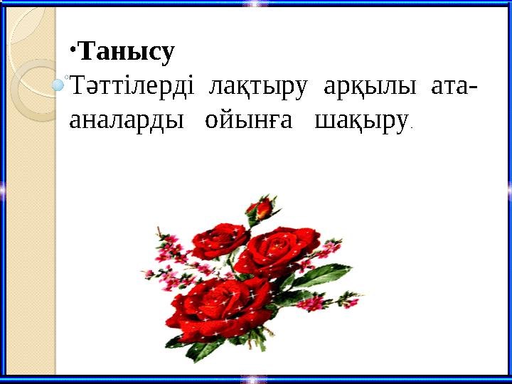 •Танысу Тәттілерді лақтыру арқылы ата- аналарды ойынға шақыру. •Танысу Тәттілерді лақтыру арқылы ата- аналарды ойынға шақыру.