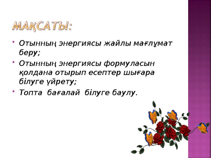  Отынның энергиясы жайлы мағлұмат Отынның энергиясы жайлы мағлұмат беру;беру;  Отынның энергиясы формуласын Отынның энергияс