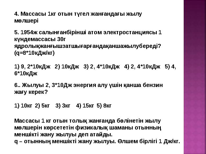 4. Массасы 1кг отын түгел жанғандағы жылу мөлшері 5. 1954ж салынғанбірінші атом электростанциясы 1 күндемассасы 30г ядролықжа