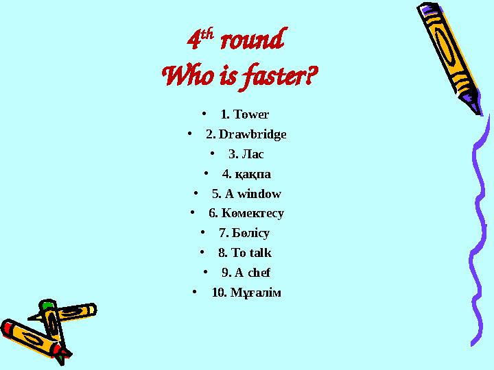 4 th round Who is faster? •1. Tower •2. Drawbridge •3. Лас •4. қақпа •5. A window •6. Көмектесу •7. Бөлісу •8. To talk •9.