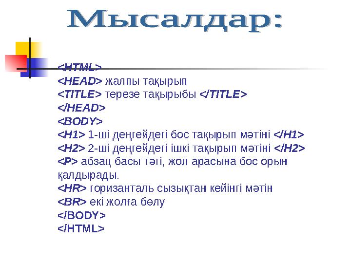 <HTML> <HEAD> жалпы тақырып <TITLE> терезе тақырыбы </TITLE> </HEAD> <BODY> <H1> 1-ші деңгейдегі бос тақырып мәтіні </H1> <H2>