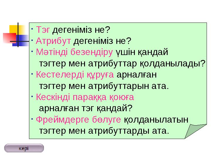 • Тэг дегеніміз не? • Атрибут дегеніміз не? • Мәтінді безендіру үшін қандай тэгтер мен атрибуттар қолданылады? • Кестелерді