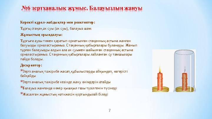 7 Керекті құрал-жабдықтар мен реактивтер: Тұрғы,стақан,әк суы (әк суы), балауыз шам. Жұмыстың орындалуы: Тұрғыға аузы төмен қара