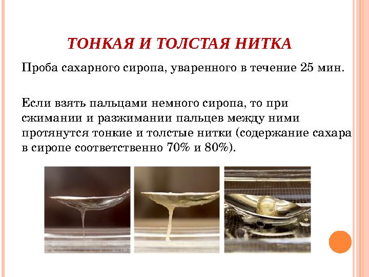 ТОНКАЯ И ТОЛСТАЯ НИТКА Проба сахарного сиропа, уваренного в течение 25 мин. Если взять пальцами немного сиропа, то при сжима