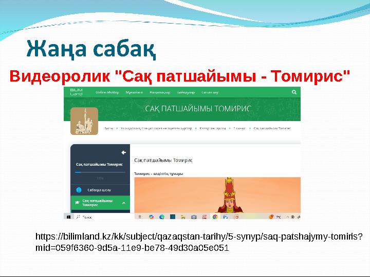 Видеоролик "Сақ патшайымы - Томирис" https://bilimland.kz/kk/subject/qazaqstan-tarihy/5-synyp/saq-patshajymy-tomiris? mid=059f6