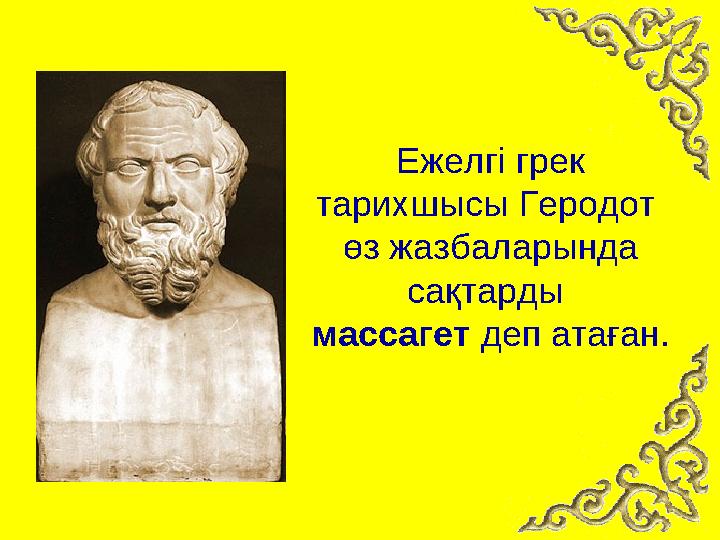 Ежелгі грек тарихшысы Геродот өз жазбаларында сақтарды массагет деп атаған.