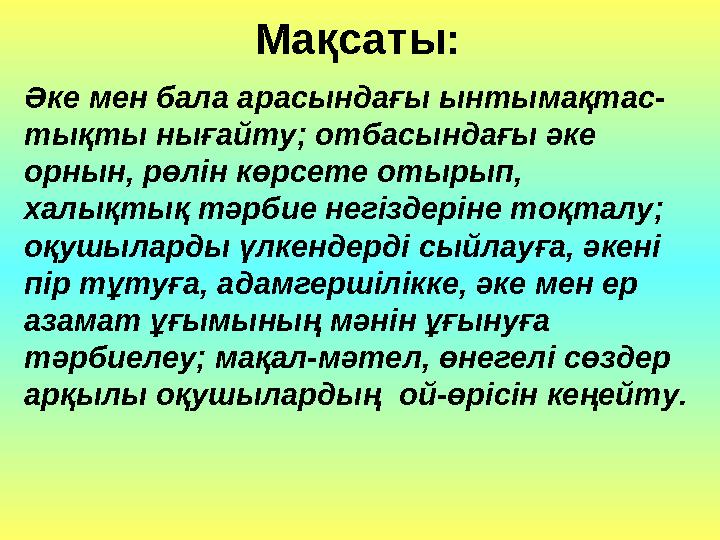 Мақсаты: Әке мен бала арасындағы ынтымақтас- тықты нығайту; отбасындағы әке орнын, рөлін көрсете отырып, халықтық тәрбие негіз