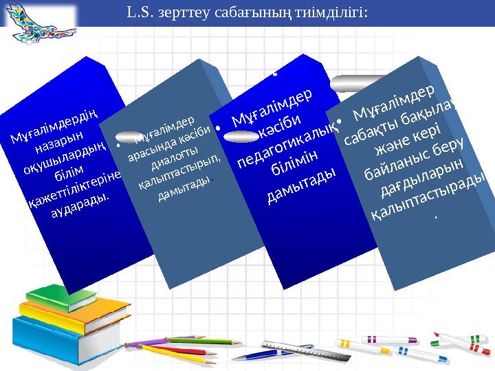 L.S. зерттеу сабағының тиімділігі: Мұғалімдердің назарын оқушылардың білім қажеттіліктеріне аударады. • Мұғалімдер арасынд