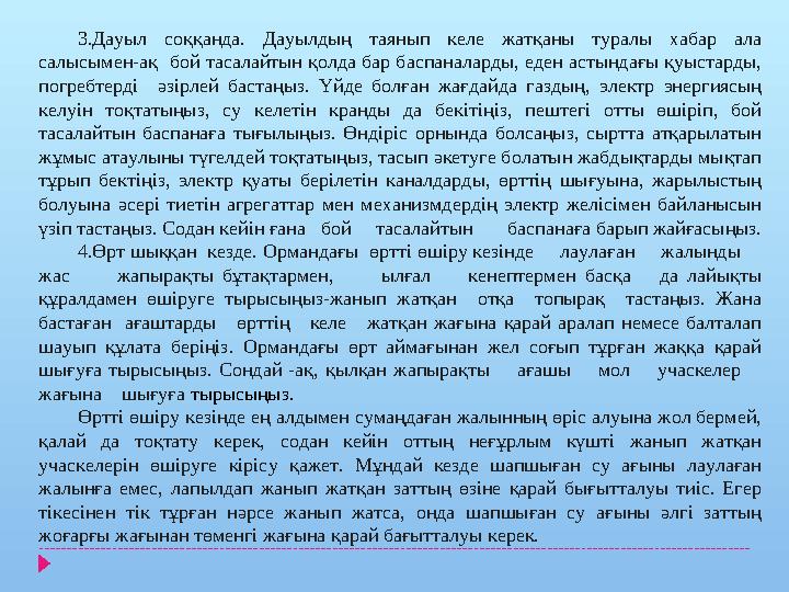 3.Дауыл соққанда. Дауылдың таянып келе жатқаны туралы хабар ала салысымен-ақ бой тасалайтын қолда бар баспаналарды, еден астын